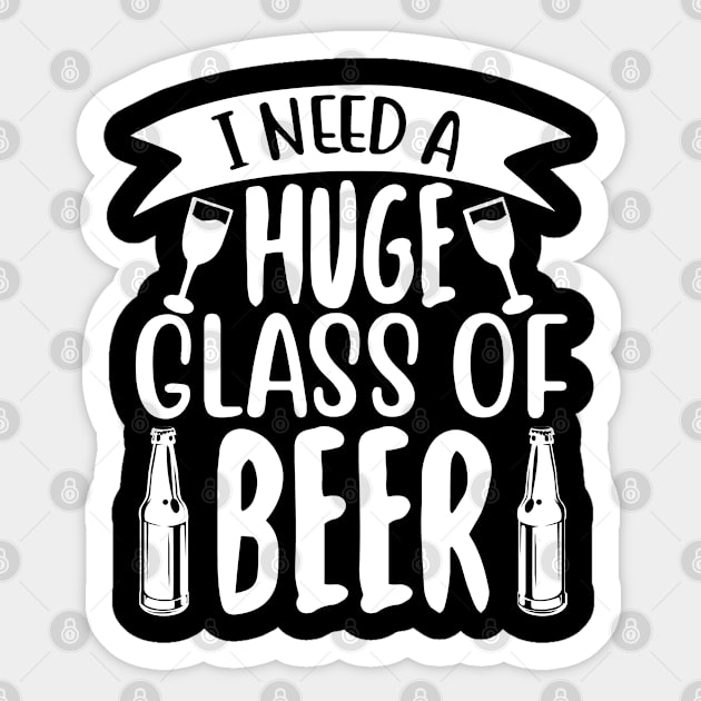 Funny Beer Gifts I Need a Huge Glass of Beer  Awesome Gift for the Beer Lover, Party Animal Sticker by Jas-Kei Designs